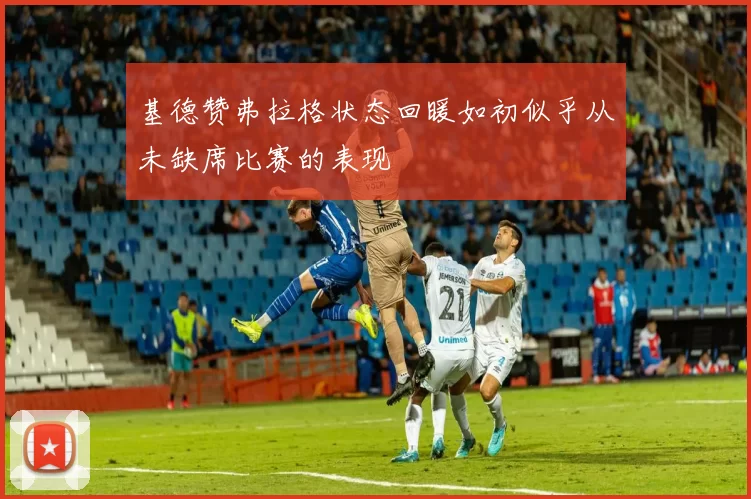基德赞弗拉格状态回暖如初似乎从未缺席比赛的表现